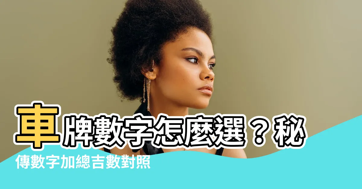 【車牌加總吉數】車牌數字怎麼選？秘傳數字加總吉數對照表公開！