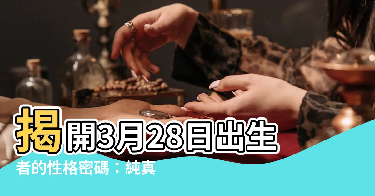 【3月28日出生的人】揭開3月28日出生者的性格密碼：純真與睿智的交織