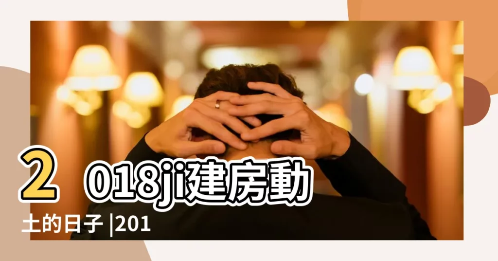2018ji建房動土的日子 |2018年11月份適合那天動土 |八字算命 |【2018建房動土的好日子】