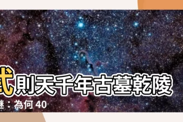 【武則天 乾陵】武則天千年古墓乾陵之謎：為何 40 萬大軍也挖不開？
