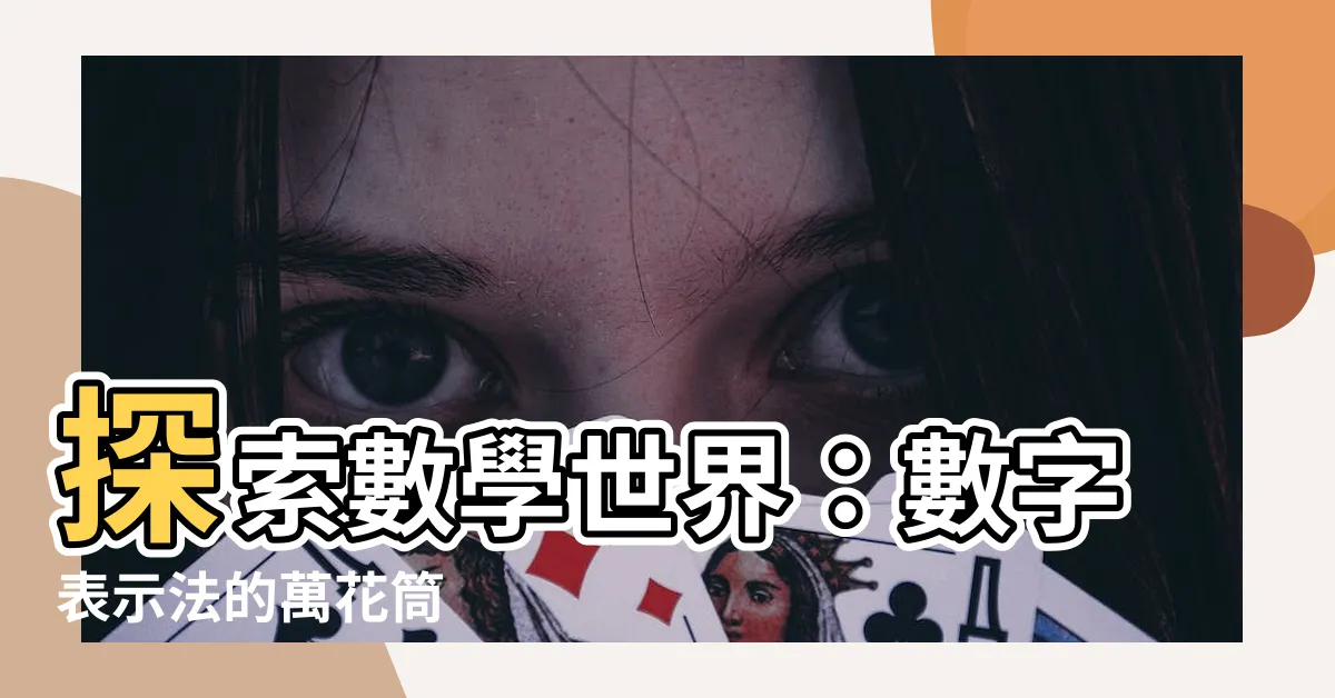 【數字表示方法】探索數學世界：數字表示法的萬花筒