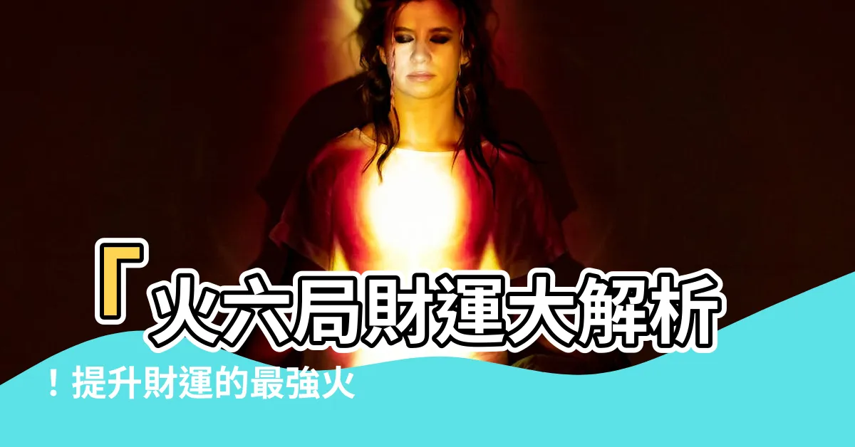 【火六局財運】「火六局財運大解析！提升財運的最強火命秘訣！」