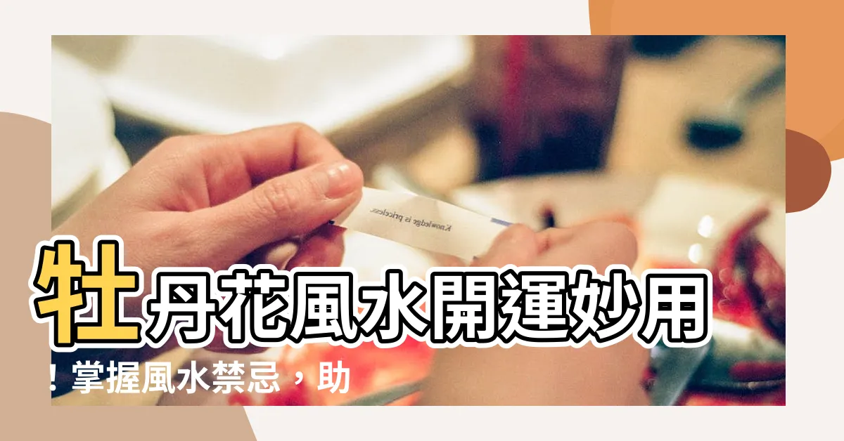 【牡丹花風水】牡丹花風水開運妙用！掌握風水禁忌，助你旺運招財！