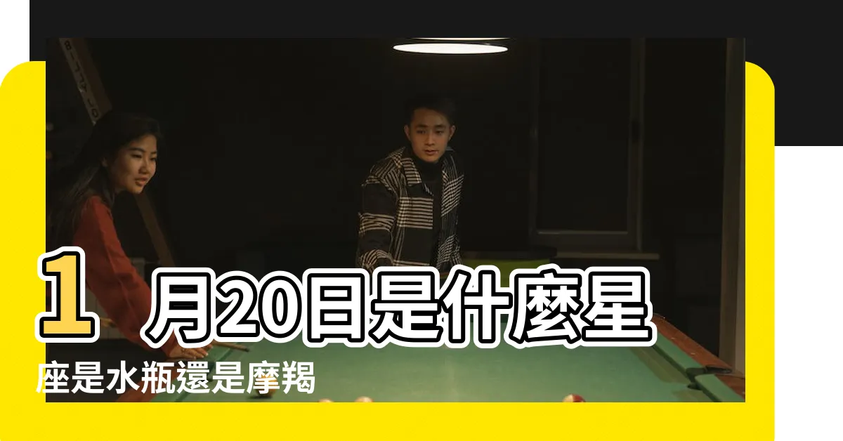 【1月20號星座】1月20日是什麼星座是水瓶還是摩羯 |1月20日人的性格 |