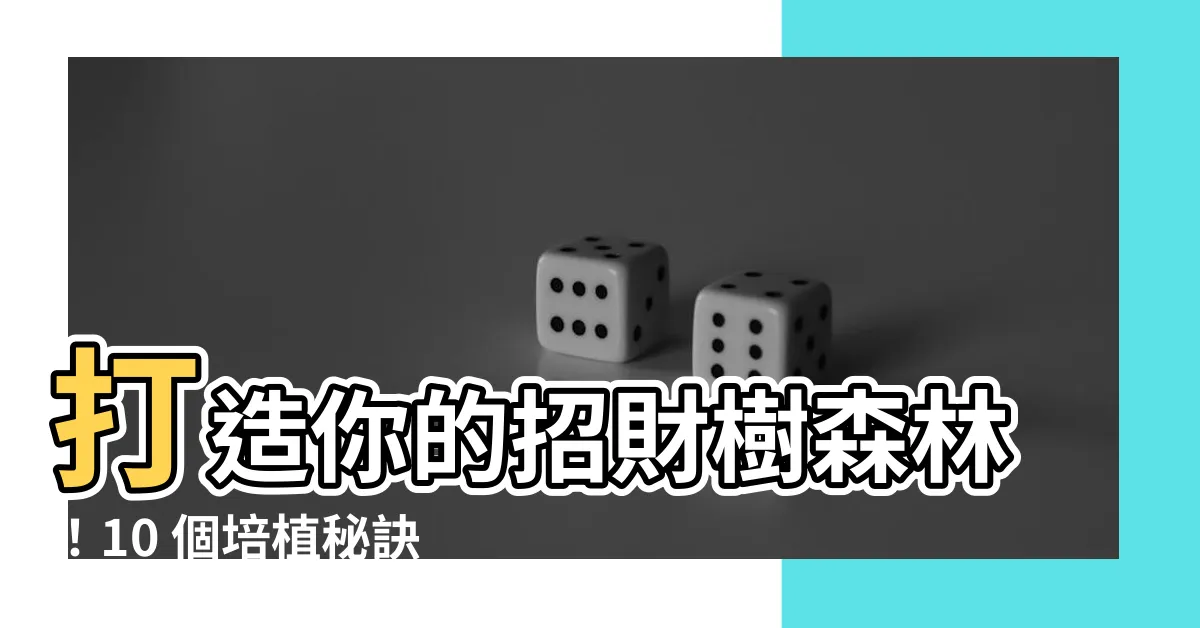 【招財 樹】打造你的招財樹森林！10 個培植秘訣，讓財氣旺到嚇嚇叫