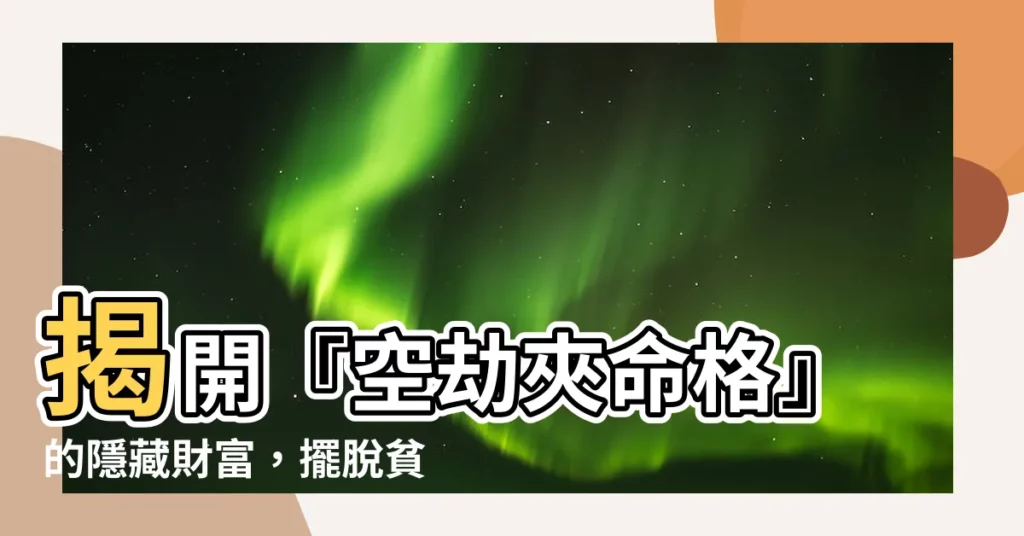 【空劫夾命格】揭開『空劫夾命格』的隱藏財富，擺脱貧困命！
