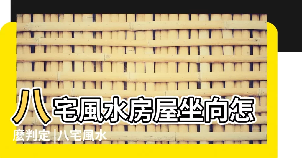 八宅風水房屋坐向怎麼判定 |八宅風水如何看房子的坐向 |什麼是八宅風水 |【八宅座向】
