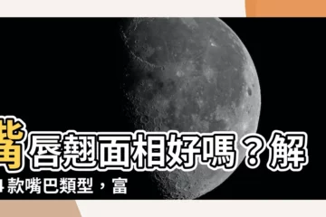 【嘴唇翹面相】嘴唇翹面相好嗎？解密４款嘴巴類型，富貴命旺夫相報你知！