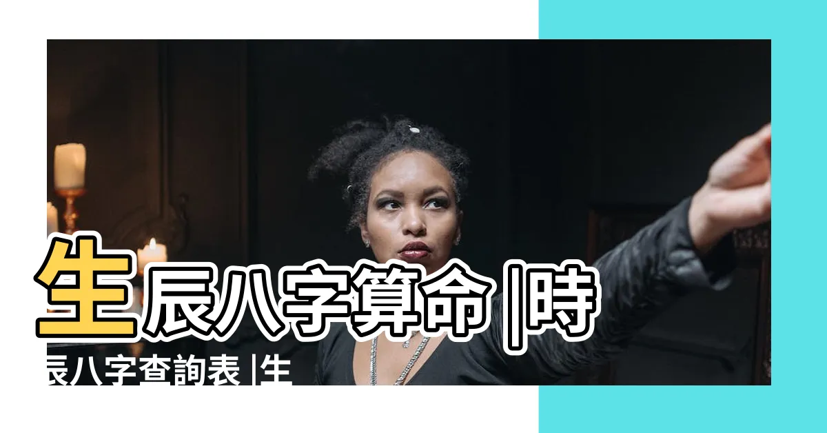 【查時辰八字】生辰八字算命 |時辰八字查詢表 |生辰八字算命運 |