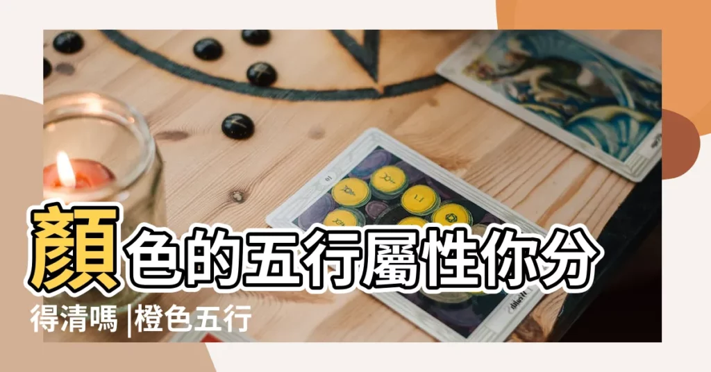 顏色的五行屬性你分得清嗎 |橙色五行屬火屬土 |桔色五行屬什麼 |【橘色五行】