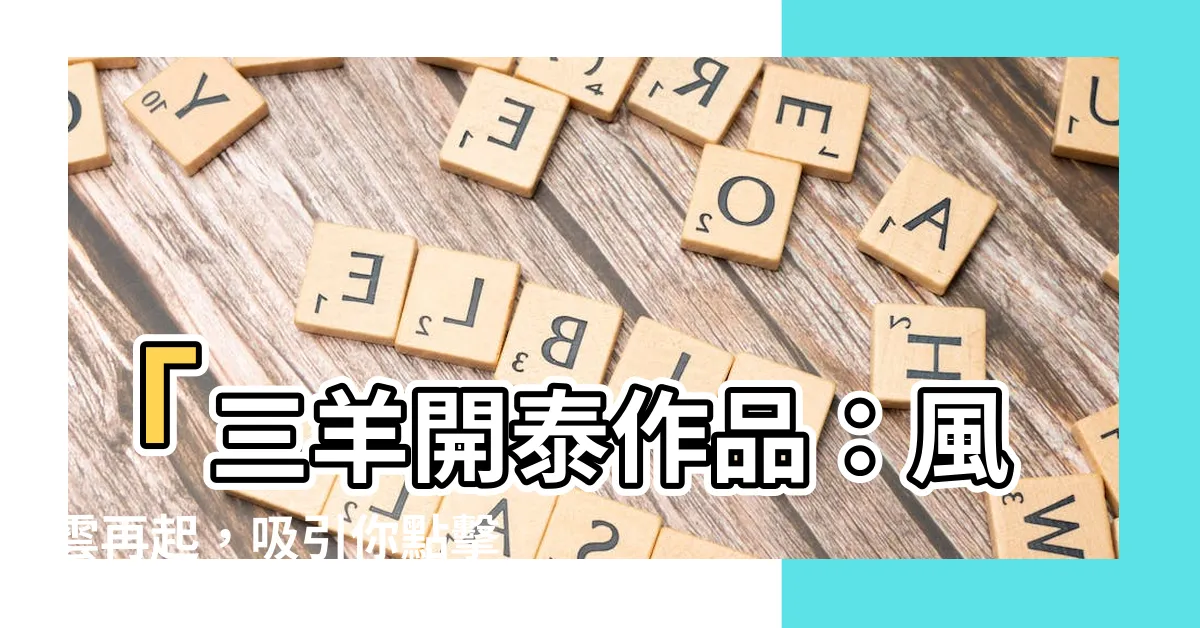 【三羊開泰作品】「三羊開泰作品：風雲再起，吸引你點擊的驚艷創作！」
