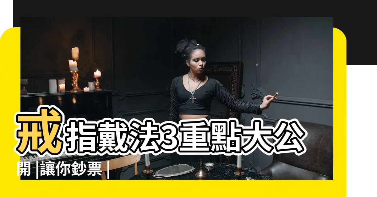 【女戒指招財】戒指戴法3重點大公開 |讓你鈔票 |戒指戴法有哪幾種 |