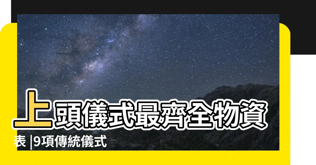 【上頭擺設】上頭儀式最齊全物資表 |9項傳統儀式程序 |上頭儀式程序及上頭用品清單 |