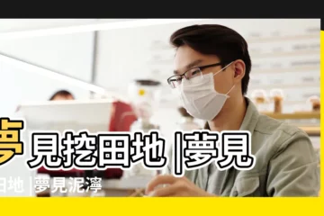【女人夢見自己在挖田地】夢見挖田地 |夢見挖田地 |夢見泥濘的田地裏 |
