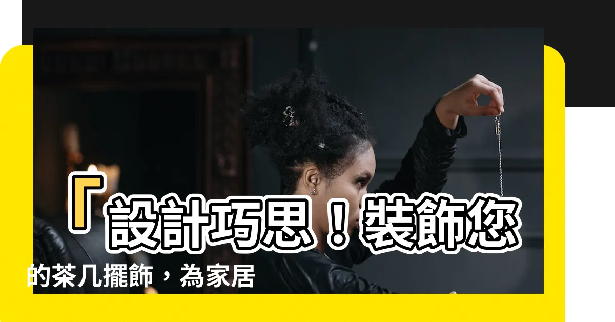 【茶几擺飾】「設計巧思！裝飾您的茶几擺飾，為家居增添風水活力」
