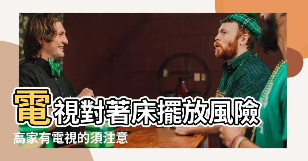【電視對著牀】電視對著牀擺放風險高家有電視的須注意