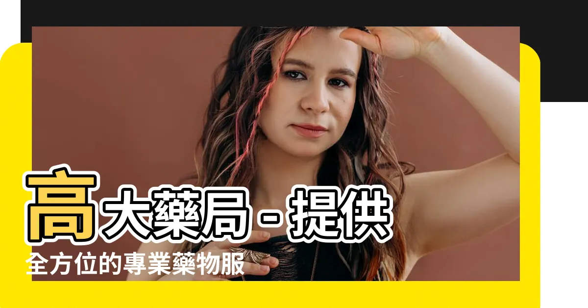 【高大藥局】高大藥局 - 提供全方位的專業藥物服務，展現您的健康之旅