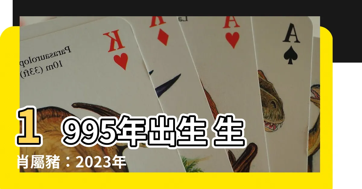 【1995年出生 生肖】1995年出生 生肖屬豬：2023年運勢大揭秘