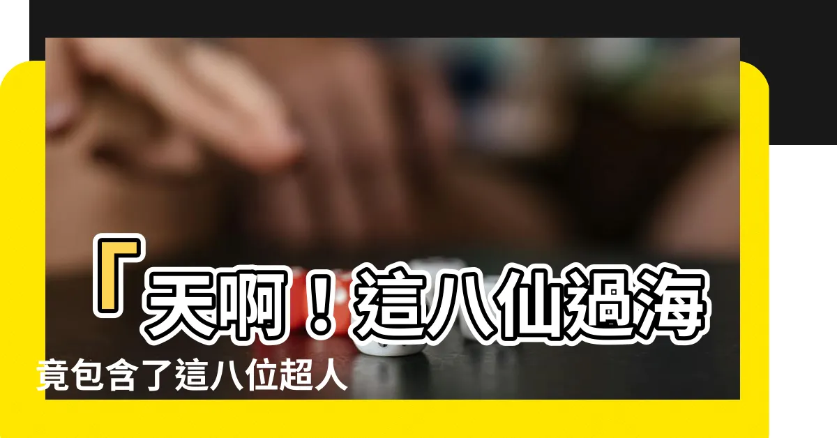 【八仙過海是哪八仙】「天啊！這八仙過海竟包含了這八位超人類神通！」