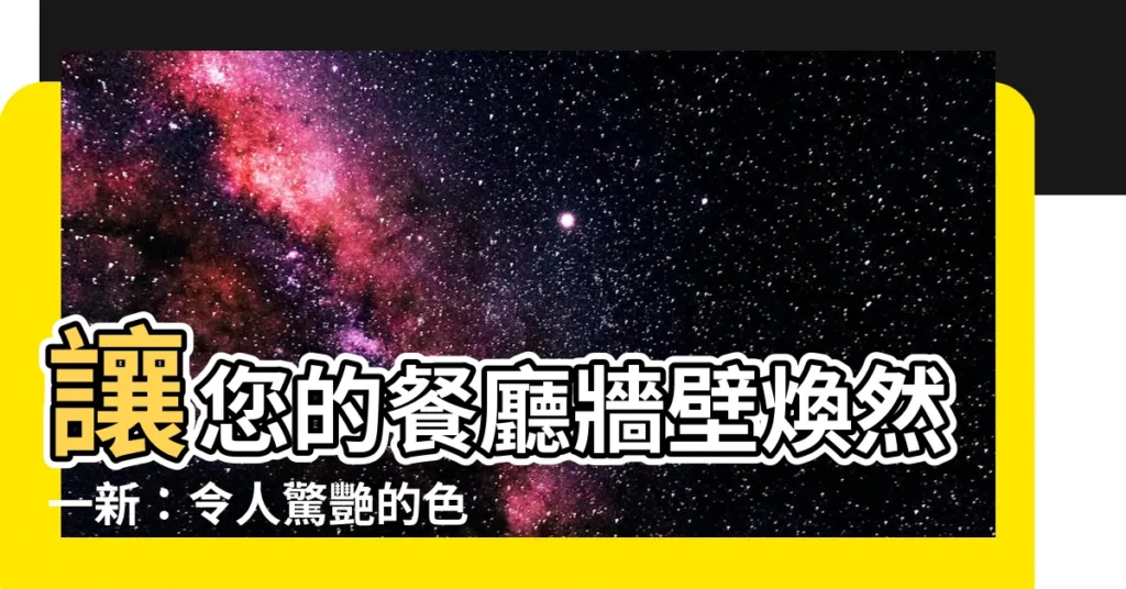 【餐廳牆壁顏色】讓您的餐廳牆壁煥然一新:令人驚艷的色彩搭配靈感