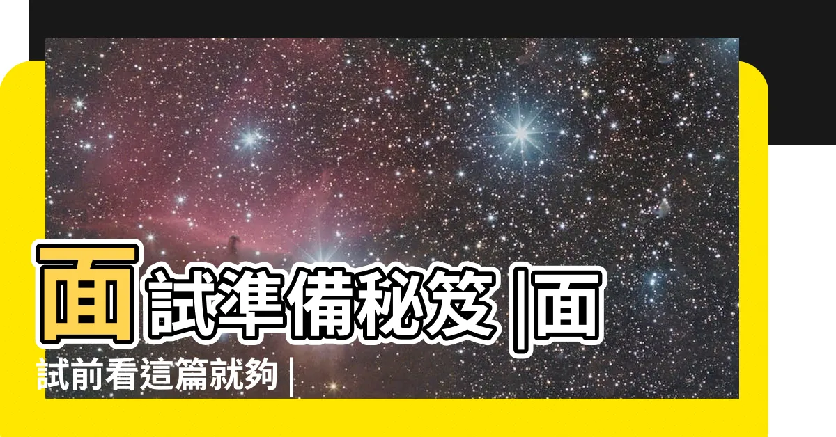 【面試方法】面試準備秘笈 |面試前看這篇就夠 |25題關鍵提問 |