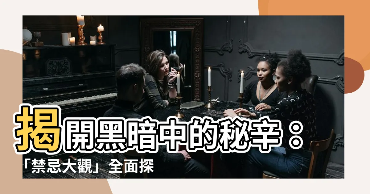 【本] 禁忌】揭開黑暗中的秘辛：「禁忌大觀」全面探討！