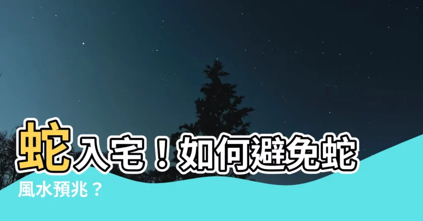 【蛇入宅】蛇入宅！如何避免蛇風水預兆？