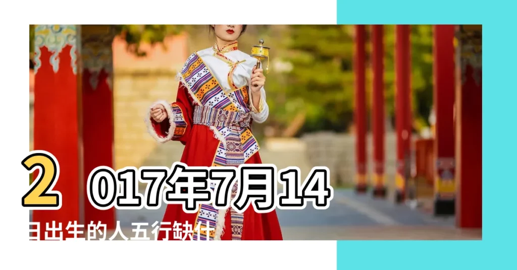 2017年7月14日出生的人五行缺什麼 |是什麼命 |2017年7月14日出生的人命好嗎 |【2017年7月14日出生名字】