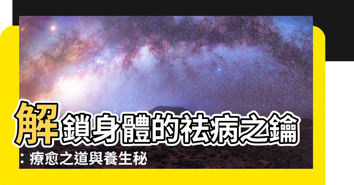 【祛病符】解鎖身體的祛病之鑰：療愈之道與養生秘符