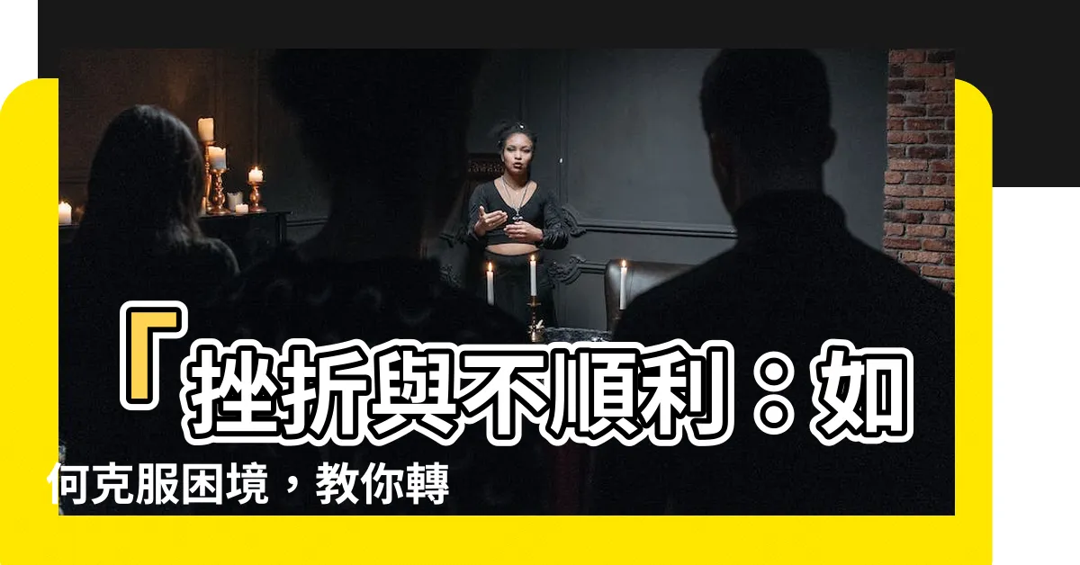 【不順利】「挫折與不順利：如何克服困境，教你轉化為成功的契機」