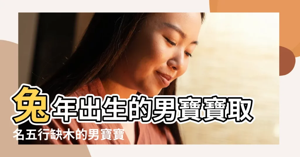 兔年出生的男寶寶取名五行缺木的男寶寶名字大全 |宋姓寶寶五行缺木取名 |八字五行起名 |【宋姓缺木男寶寶取名寶典】