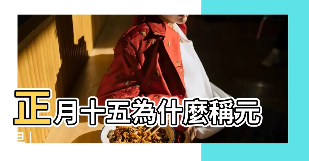 正月十五為什麼稱元旦 |【元旦十五代表是什麼】