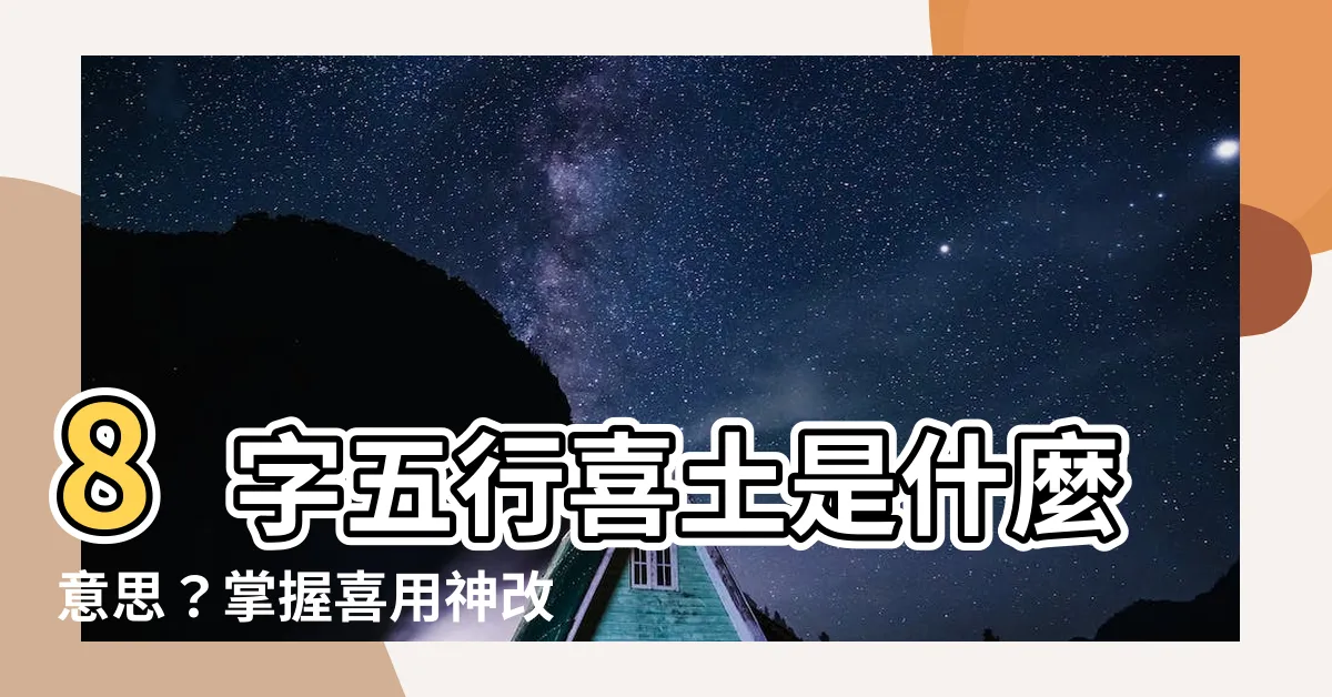 【喜土】8字五行喜土是什麼意思？掌握喜用神改運超簡單！
