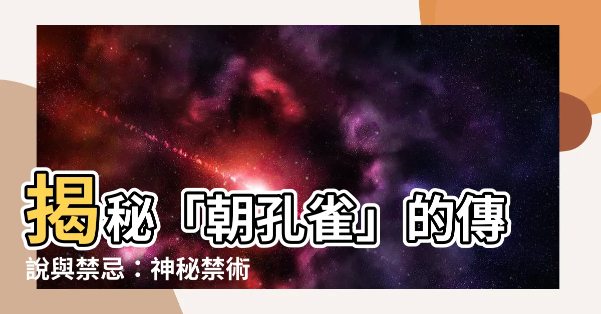 【朝孔雀】揭秘「朝孔雀」的傳説與禁忌：神秘禁術暗藏危機