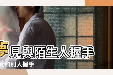 【夢見和一個女人握手】夢見與陌生人握手 |夢見和別人握手 |夢見握手 |