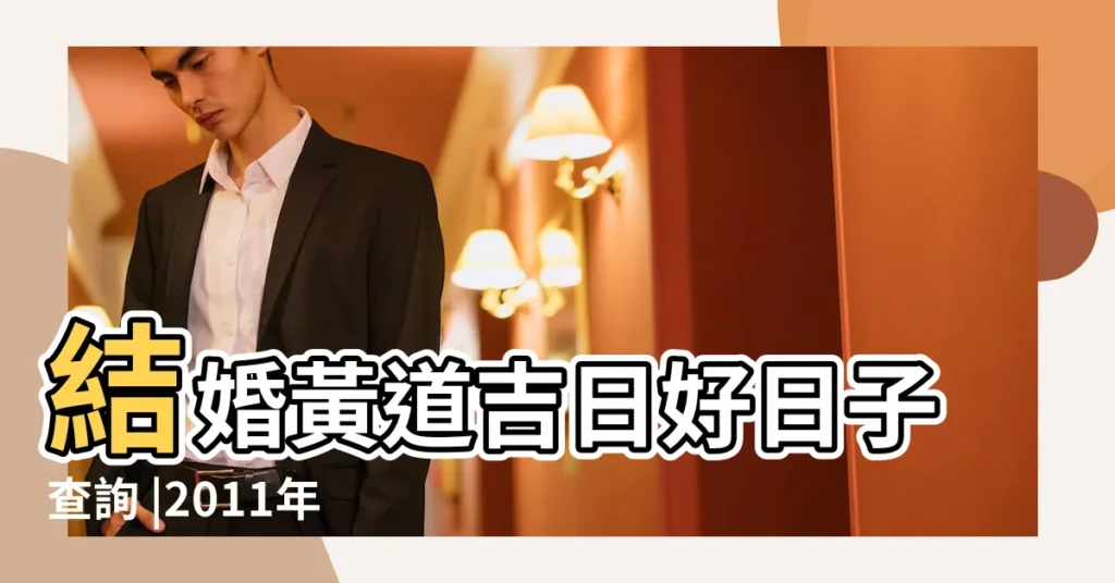 結婚黃道吉日好日子查詢 |2011年11月27日吉時查詢 |農曆十一月三號時辰吉凶宜忌 |【2011年農曆11月27嫁娶】