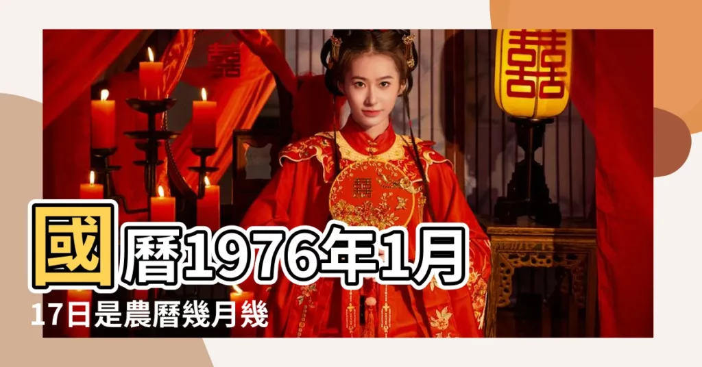 國曆1976年1月17日是農曆幾月幾日 |公曆1976年1月17日是農曆幾月幾號 |1976年1月17日出生時間看命運 |【1976年1月17日農曆屬什麼】