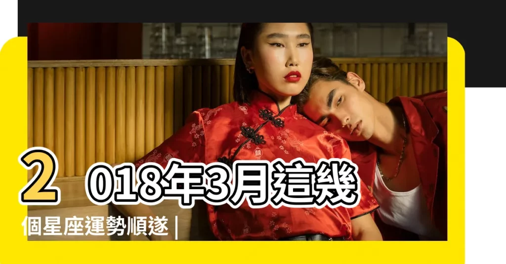 2018年3月這幾個星座運勢順遂 |萬事順心 |英國薩麗柯克曼2018年星座運勢整體星相 |【白羊座2018年三月10號運勢如何】