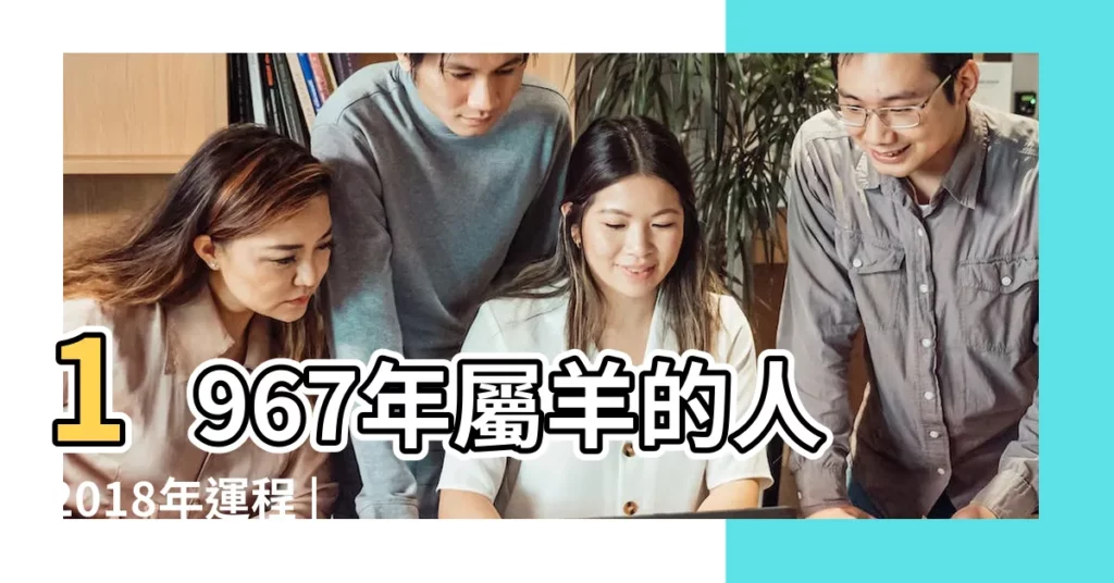 1967年屬羊的人2018年運程 |2018年屬羊人的全年運勢 |1967年出生的屬羊人2018年運勢完整版 |【67年屬女羊人2018年運勢】