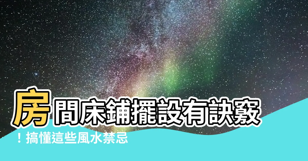【房間牀鋪擺設】房間牀鋪擺設有訣竅！搞懂這些風水禁忌，讓你睡得好運好