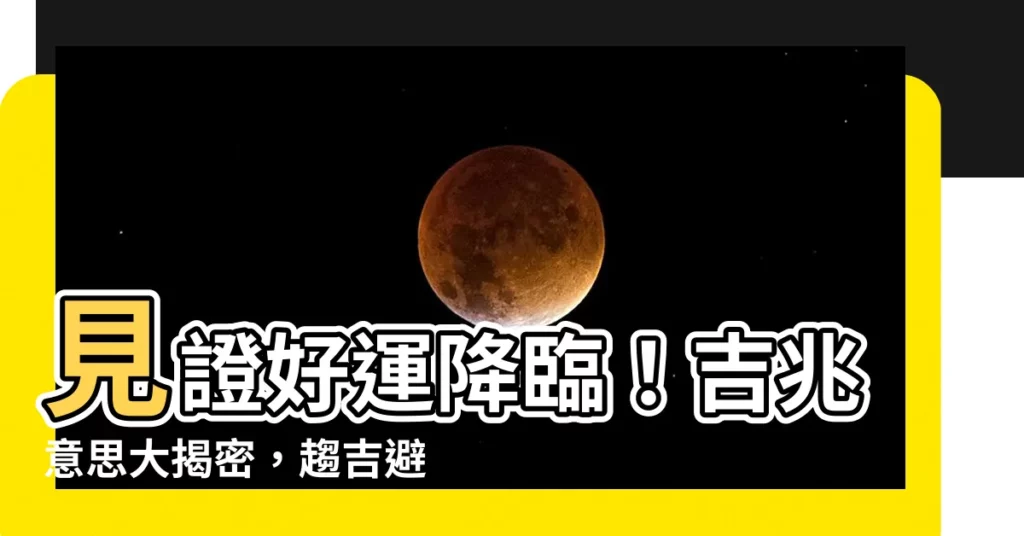 【吉兆意思】見證好運降臨！吉兆意思大揭密，趨吉避兇助你心想事成