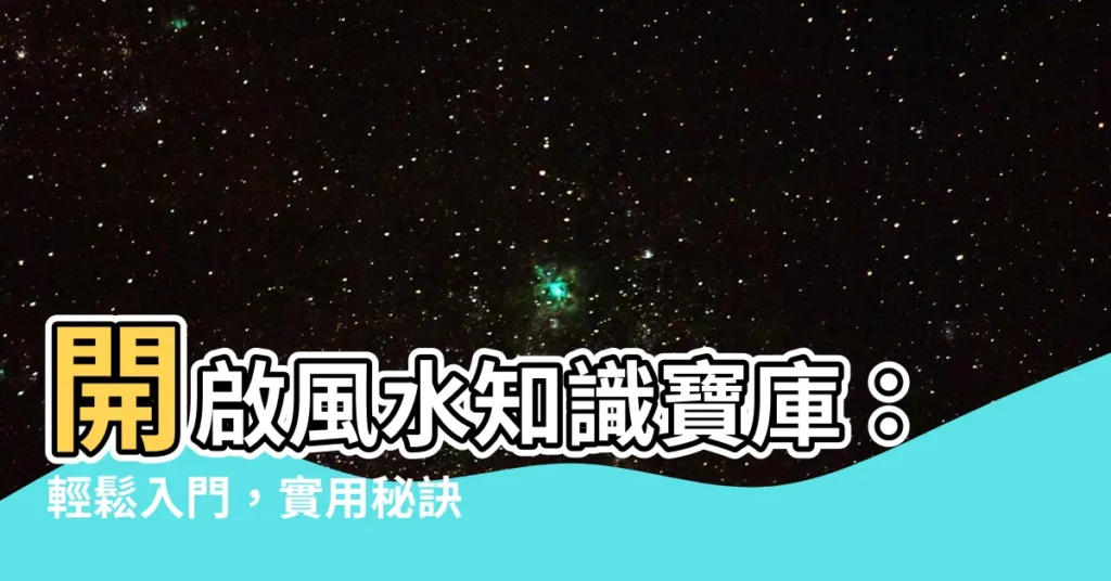 【風水 學習】開啟風水知識寶庫：輕鬆入門，實用秘訣大公開！
