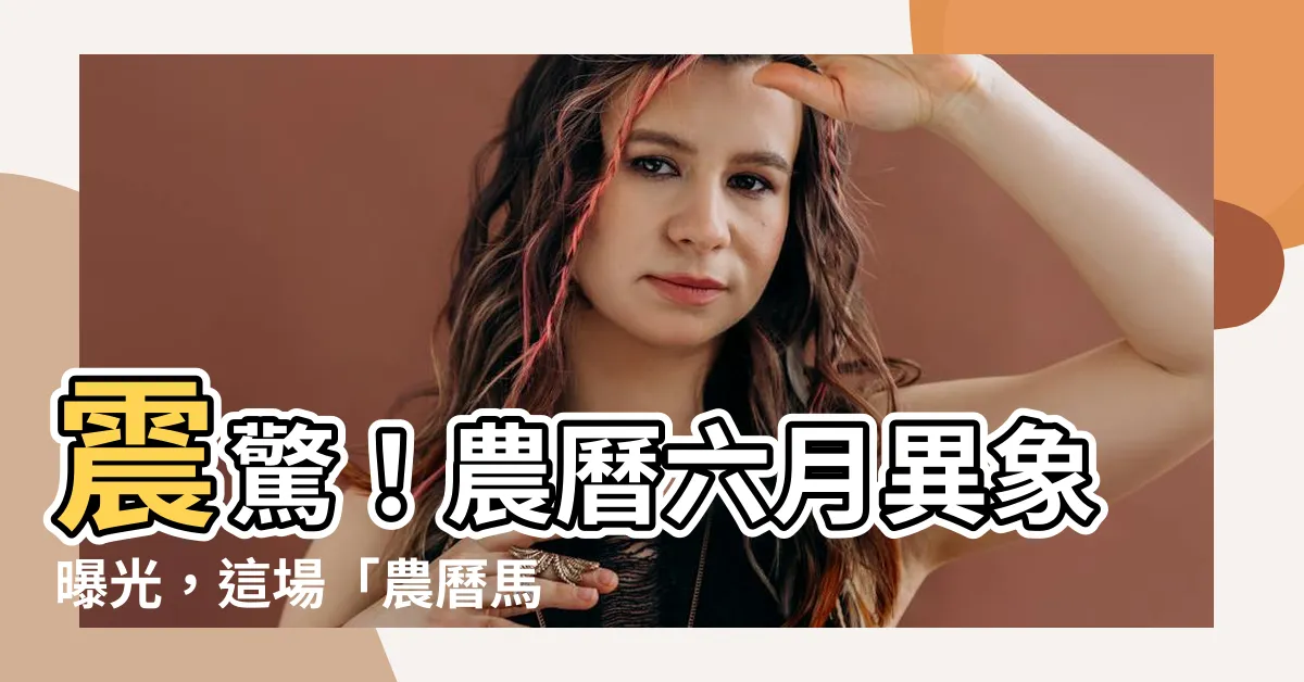 【農曆六月】震驚！農曆六月異象曝光，這場「農曆馬拉松」竟將改變你的人生！