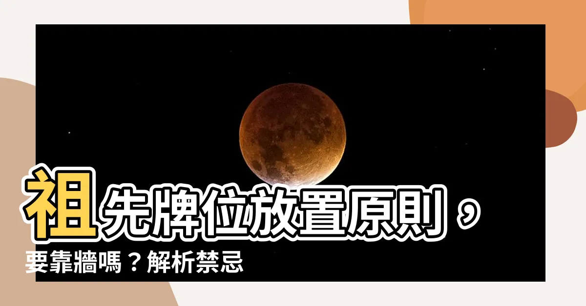 【祖先牌位要靠牆嗎】祖先牌位放置原則，要靠牆嗎？解析禁忌與家人運勢