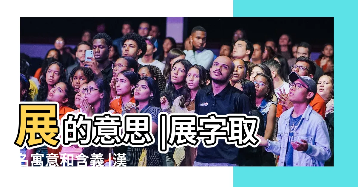 【展字五行】展的意思 |展字取名寓意和含義 |漢語文字 |