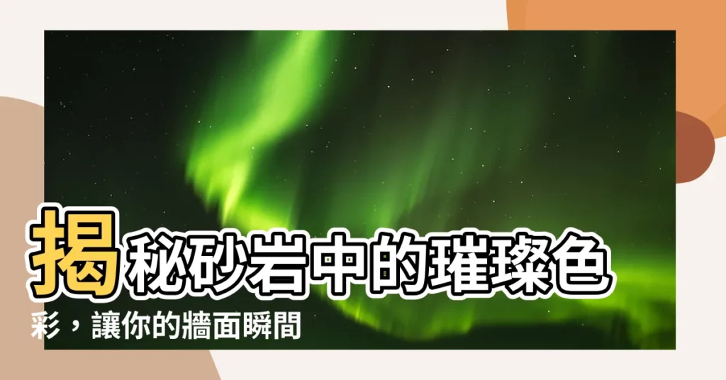 【sandstone顏色】揭秘砂岩中的璀璨色彩，讓你的牆面瞬間變身藝術品
