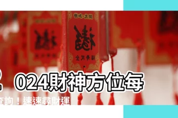 【財神方位】2024財神方位每日查詢！速速尋財運旺地，發財致富就在今朝！