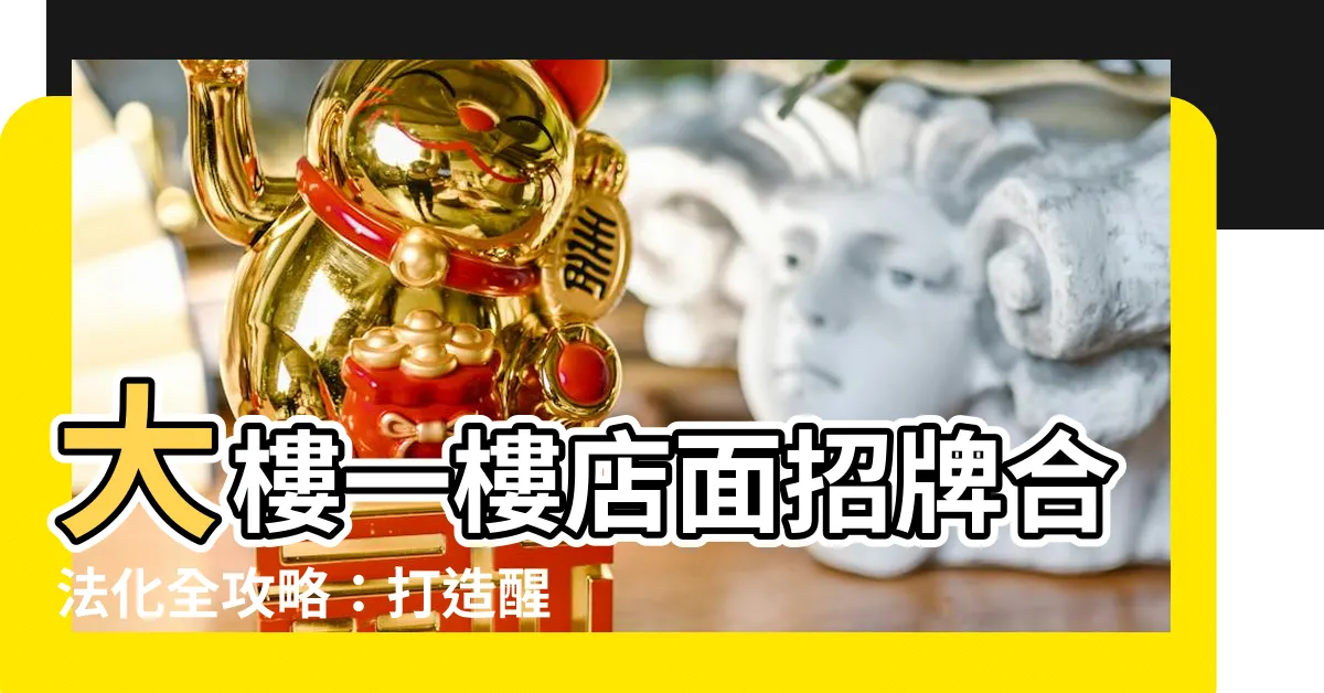 【大樓一樓店面招牌】大樓一樓店面招牌合法化全攻略：打造醒目吸睛的商業利器