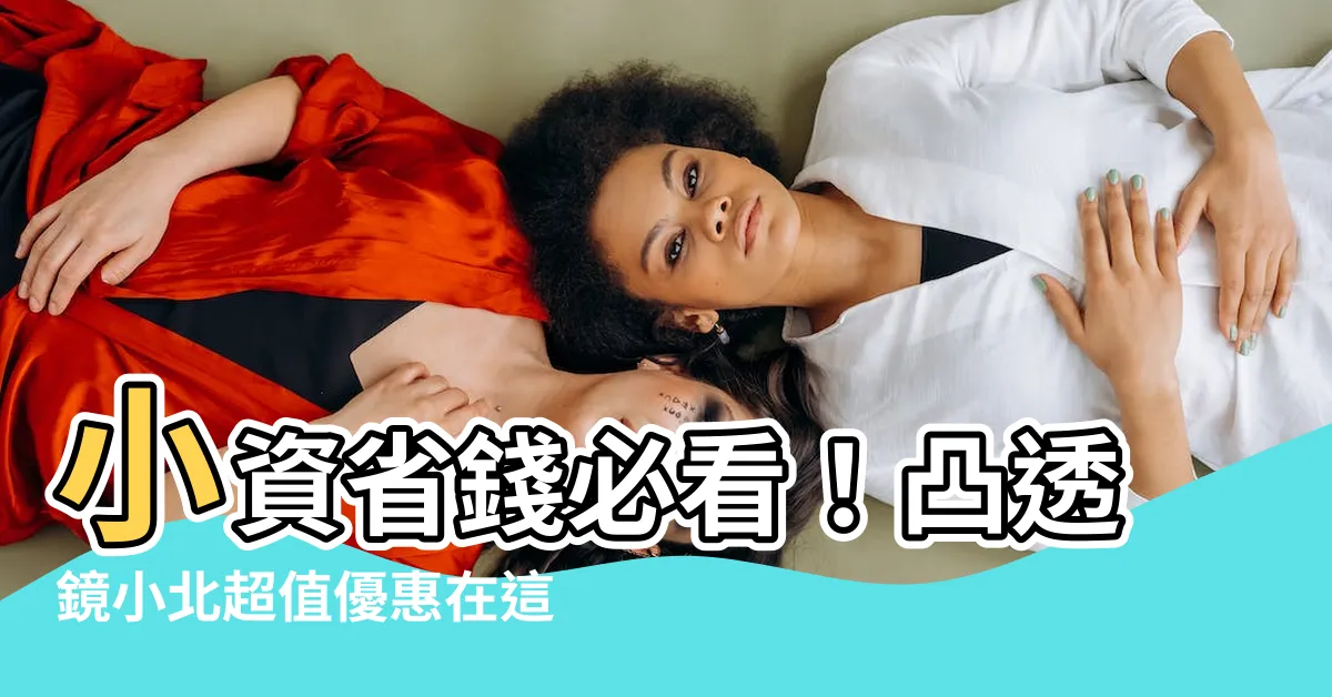 【凸透鏡小北】小資省錢必看！凸透鏡小北超值優惠在這裡！