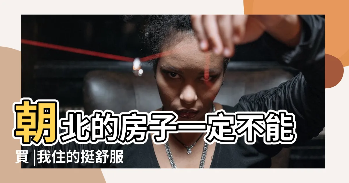 【朝北】朝北的房子一定不能買 |我住的挺舒服的 |朝北的房子風水 |